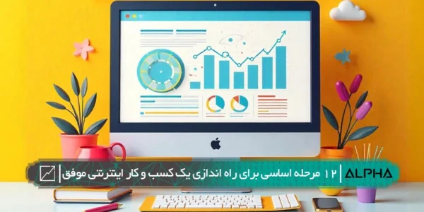 ۱۲ مرحله اساسی برای راه‌اندازی یک کسب‌وکار اینترنتی موفق